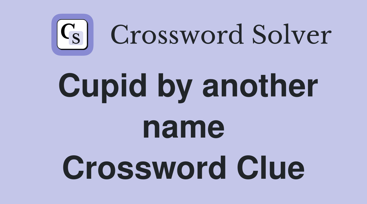 Cupid by another name Crossword Clue
