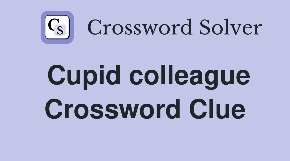 Cupid colleague Crossword Clue