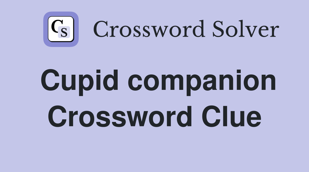 Cupid companion Crossword Clue