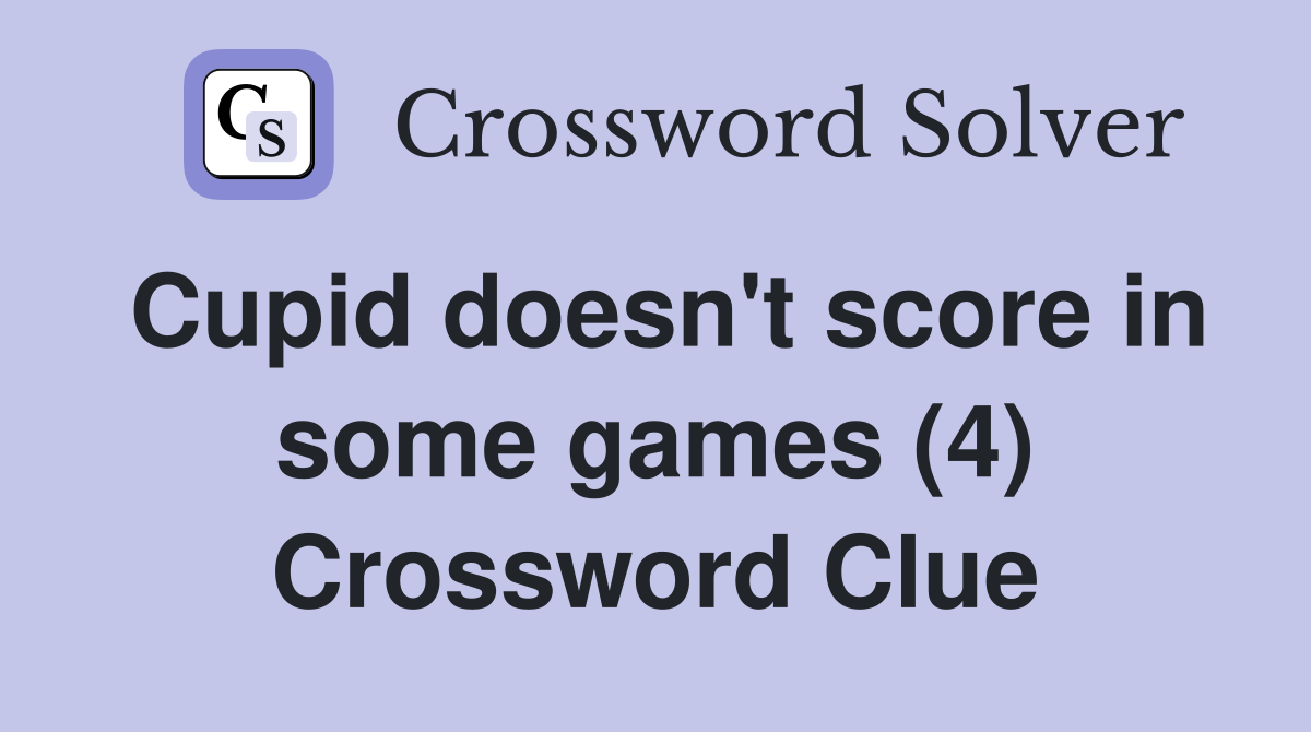 Cupid doesn't score in some games (4) Crossword Clue