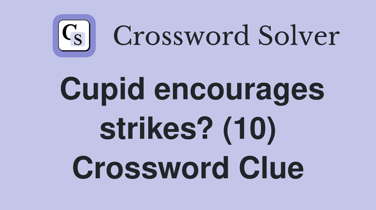 Cupid encourages strikes? (10) Crossword Clue