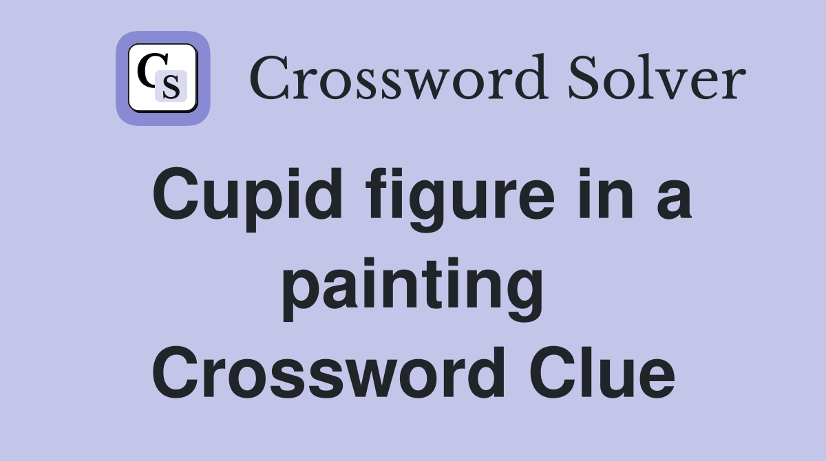 Cupid figure in a painting Crossword Clue