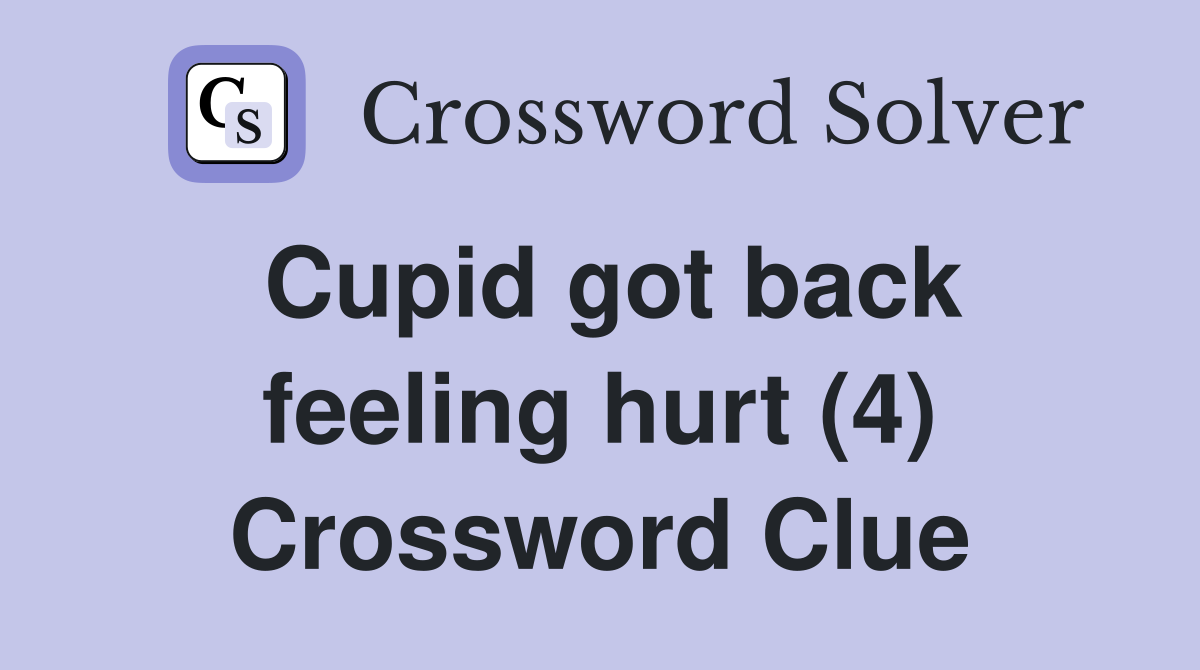 Cupid got back feeling hurt (4) Crossword Clue