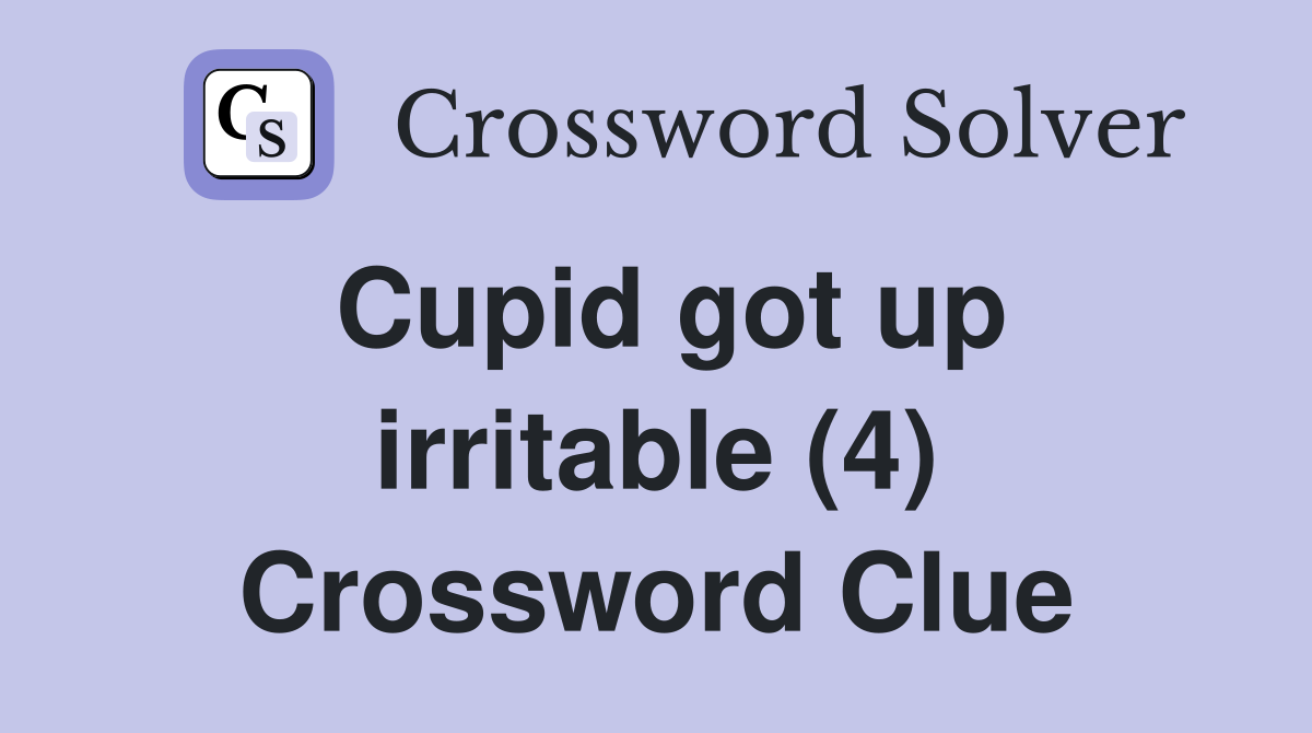 Cupid got up irritable (4) Crossword Clue