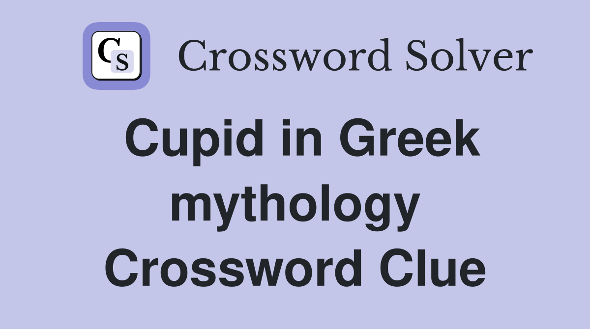 Cupid in Greek mythology Crossword Clue