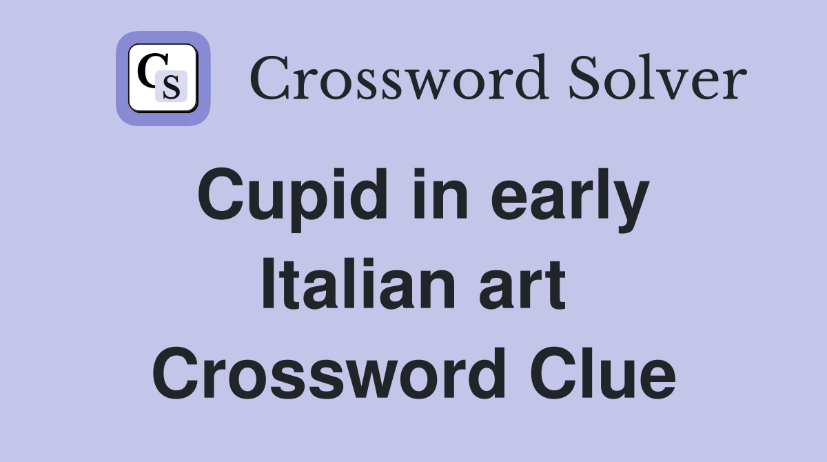 Cupid in early Italian art Crossword Clue