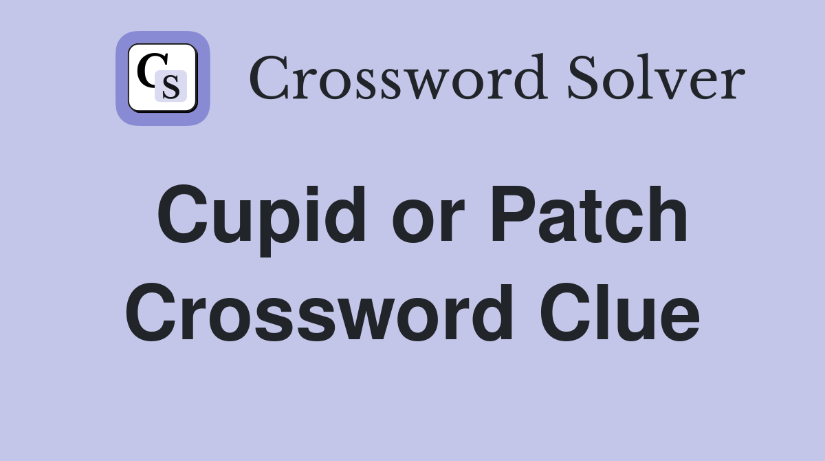 Cupid or Patch Crossword Clue