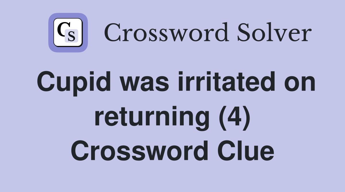 Cupid was irritated on returning (4) Crossword Clue