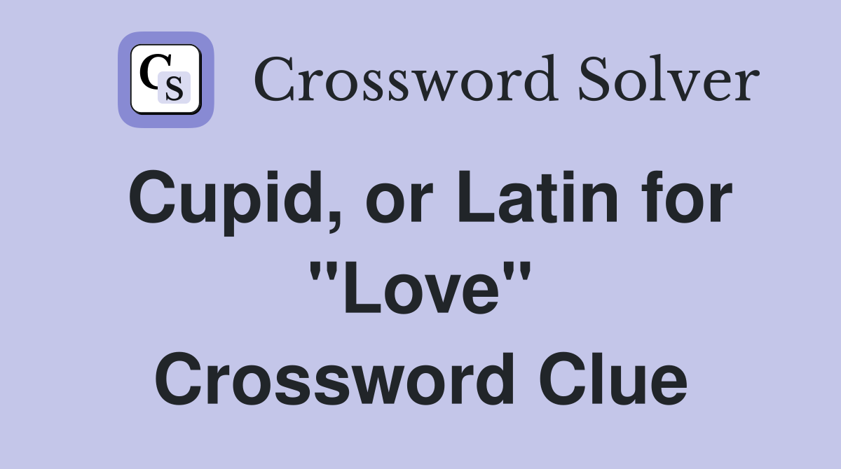 Cupid, or Latin for "Love" Crossword Clue