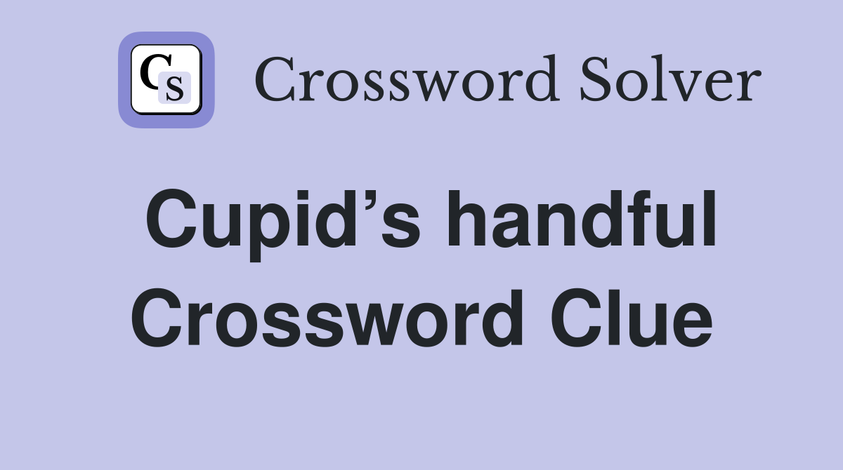 Cupid’s handful Crossword Clue