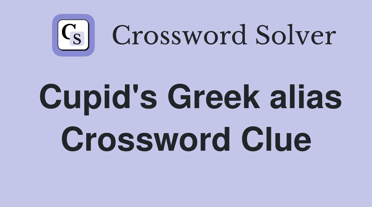 Cupid's Greek alias Crossword Clue