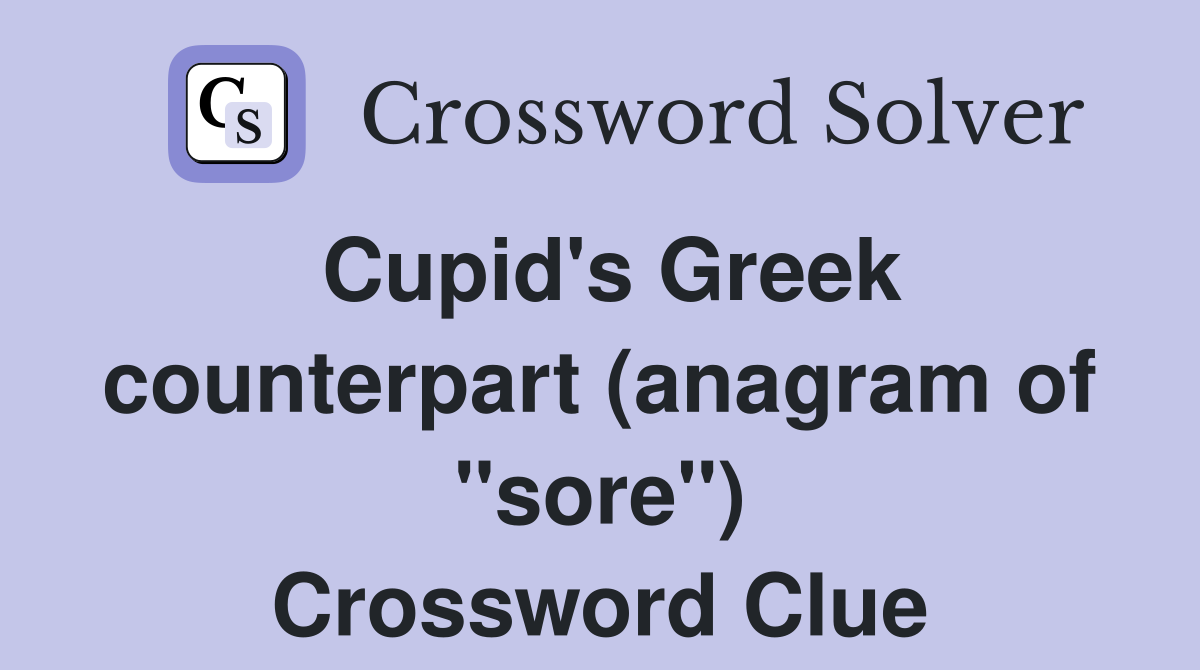 Cupid's Greek counterpart (anagram of "sore") Crossword Clue