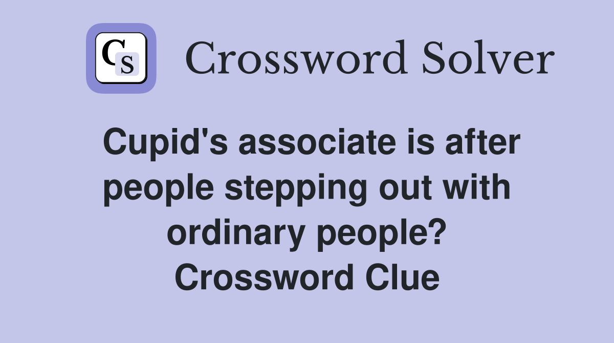 Cupid's associate is after people stepping out with ordinary people? Crossword Clue