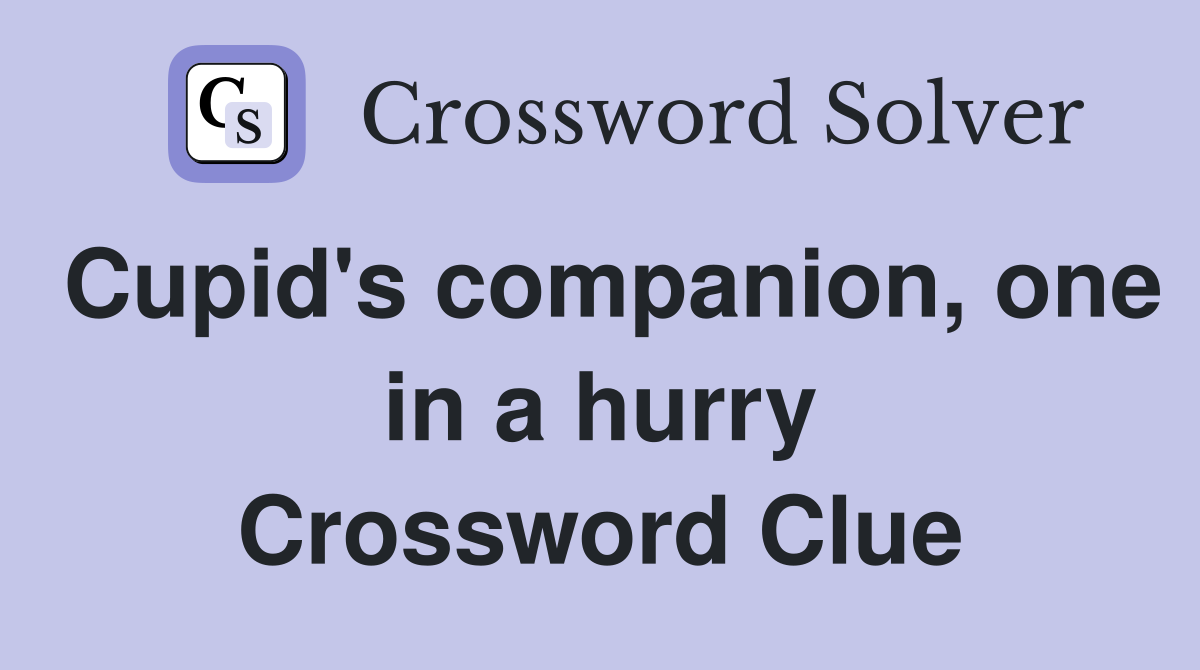 Cupid's companion, one in a hurry Crossword Clue