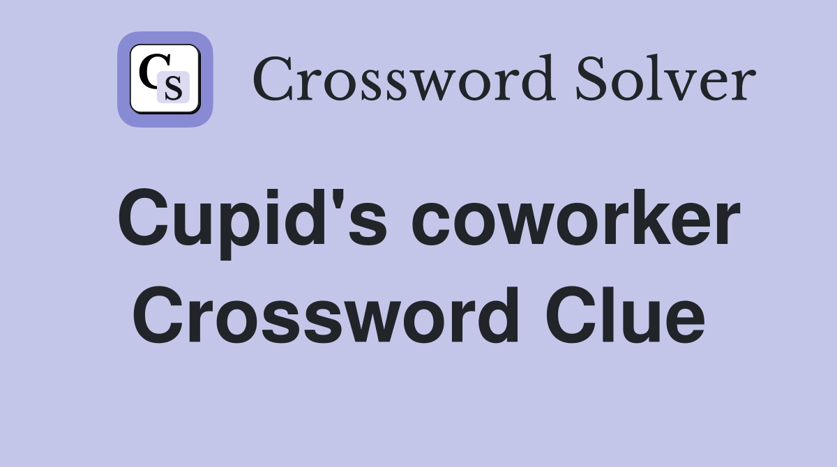 Cupid's coworker Crossword Clue