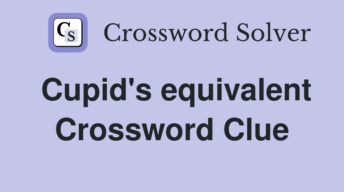 Cupid's equivalent Crossword Clue