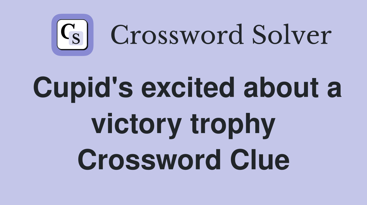 Cupid's excited about a victory trophy Crossword Clue