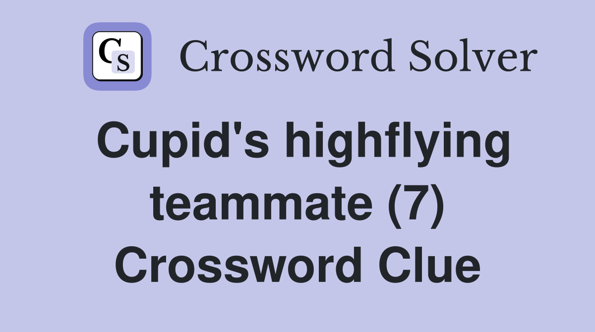Cupid's highflying teammate (7) Crossword Clue