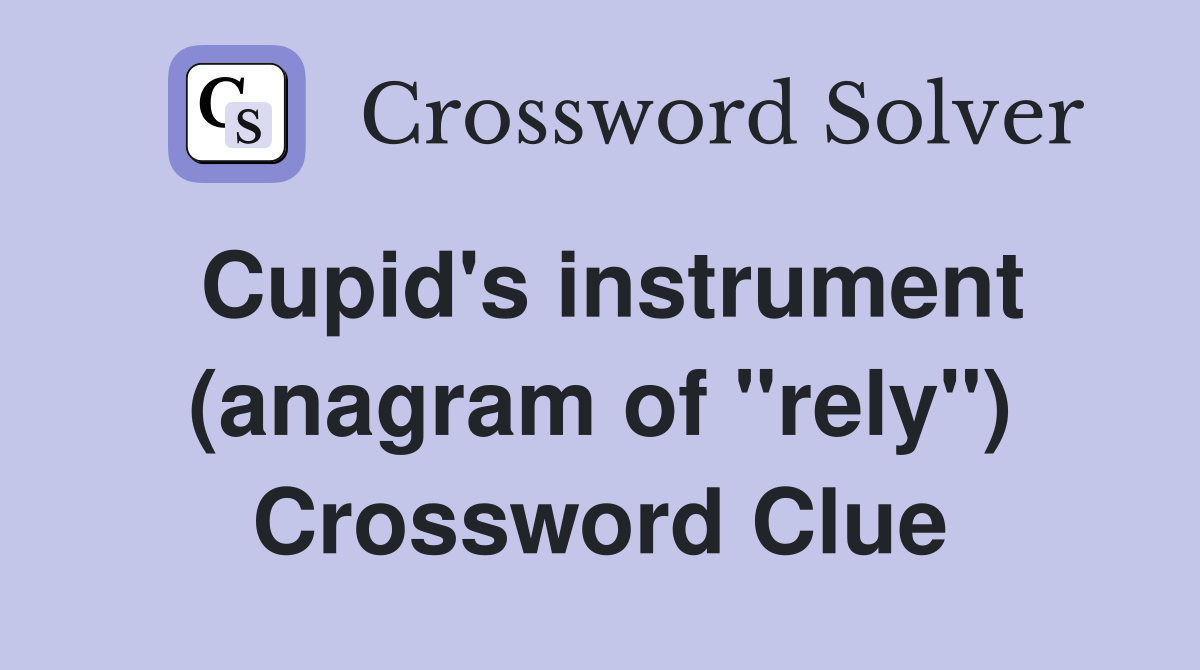 Cupid's instrument (anagram of "rely") Crossword Clue