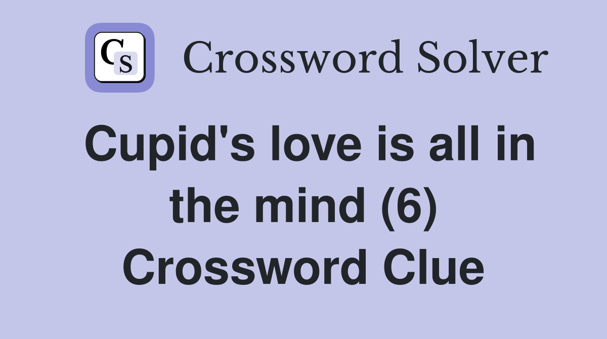 Cupid's love is all in the mind (6) Crossword Clue