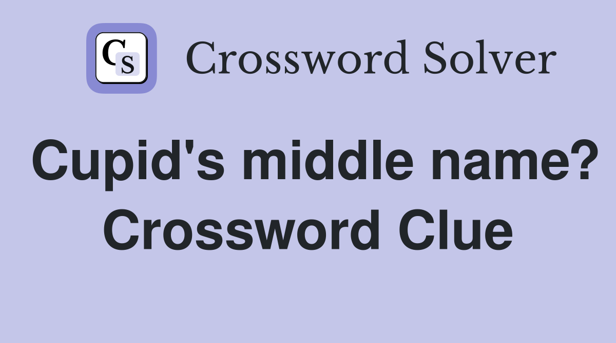 Cupid's middle name? Crossword Clue