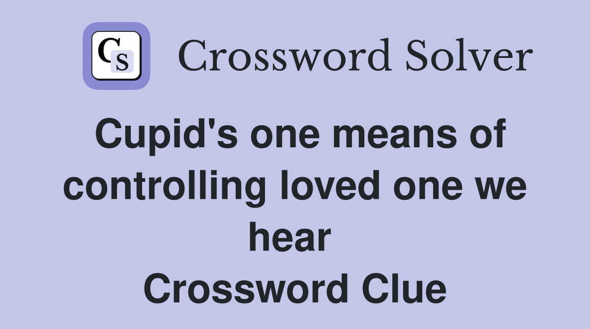 Cupid's one means of controlling loved one we hear  Crossword Clue