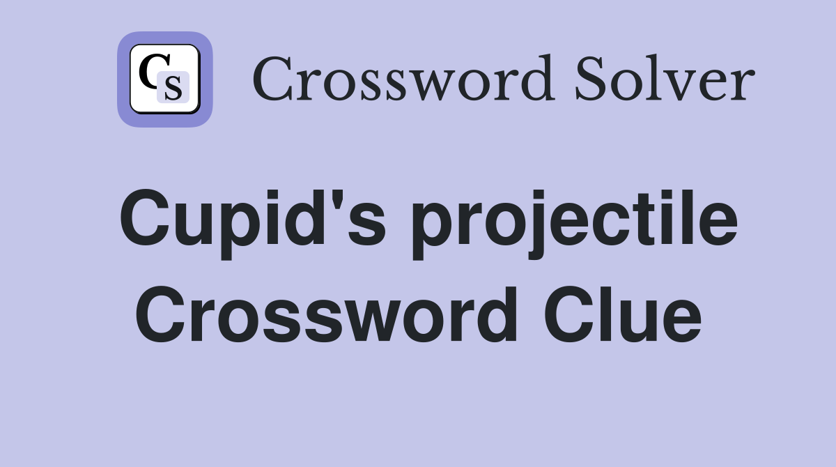 Cupid's projectile Crossword Clue