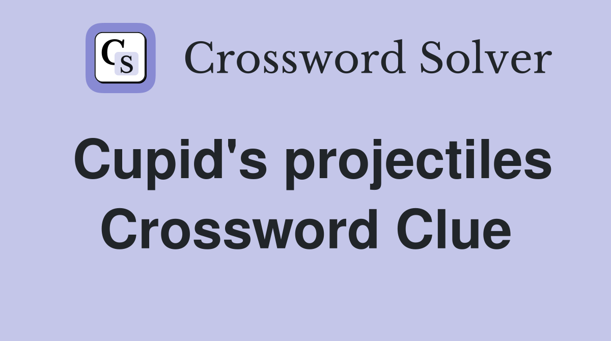 Cupid's projectiles Crossword Clue