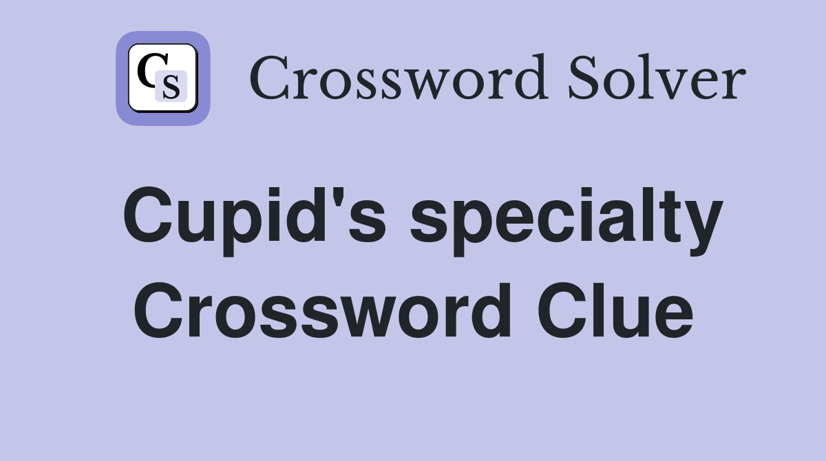 Cupid's specialty Crossword Clue
