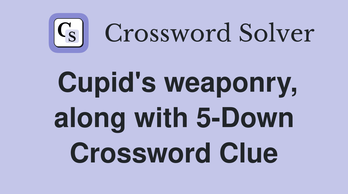 Cupid's weaponry, along with 5-Down Crossword Clue