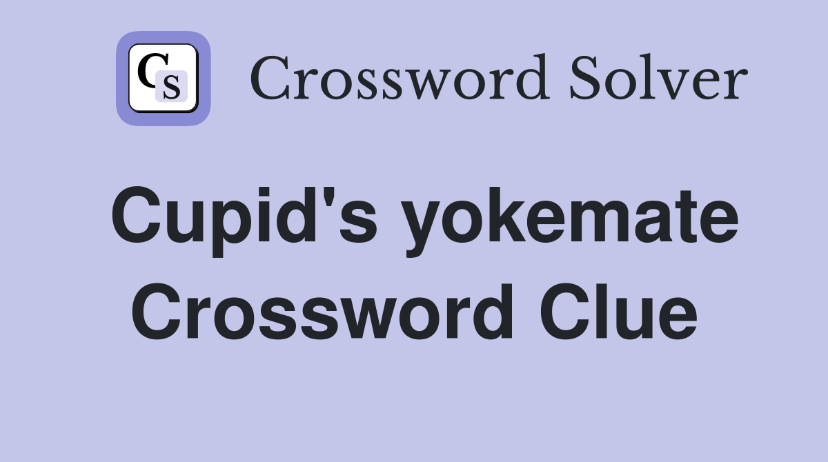 Cupid's yokemate Crossword Clue
