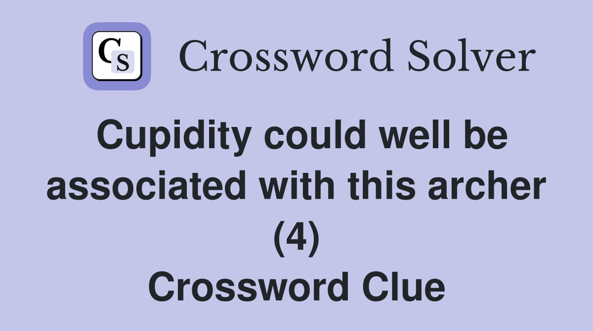Cupidity could well be associated with this archer (4) Crossword Clue