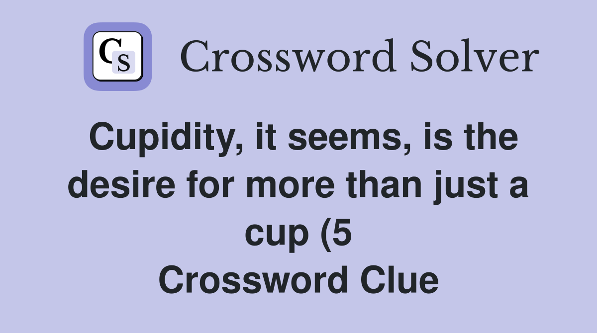 Cupidity it seems is the desire for more than just a cup (5 Cupidity it seems is the desire for more than just a cup (5