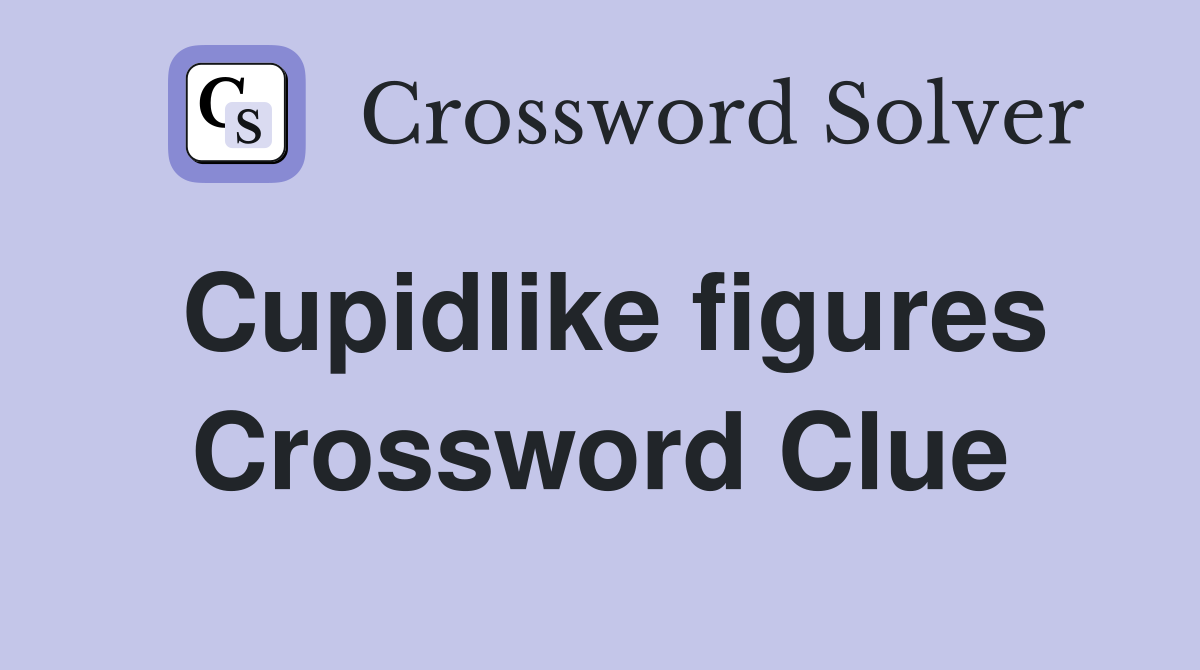 Cupidlike figures Crossword Clue