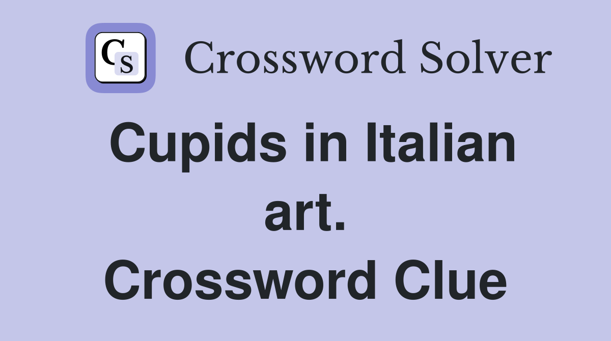 Cupids in Italian art. Crossword Clue