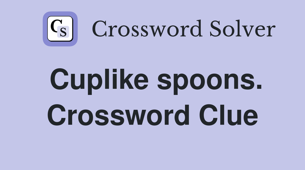 Cuplike spoons. Crossword Clue