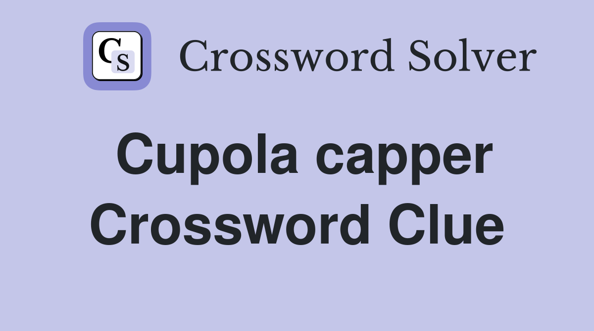 Cupola capper Crossword Clue