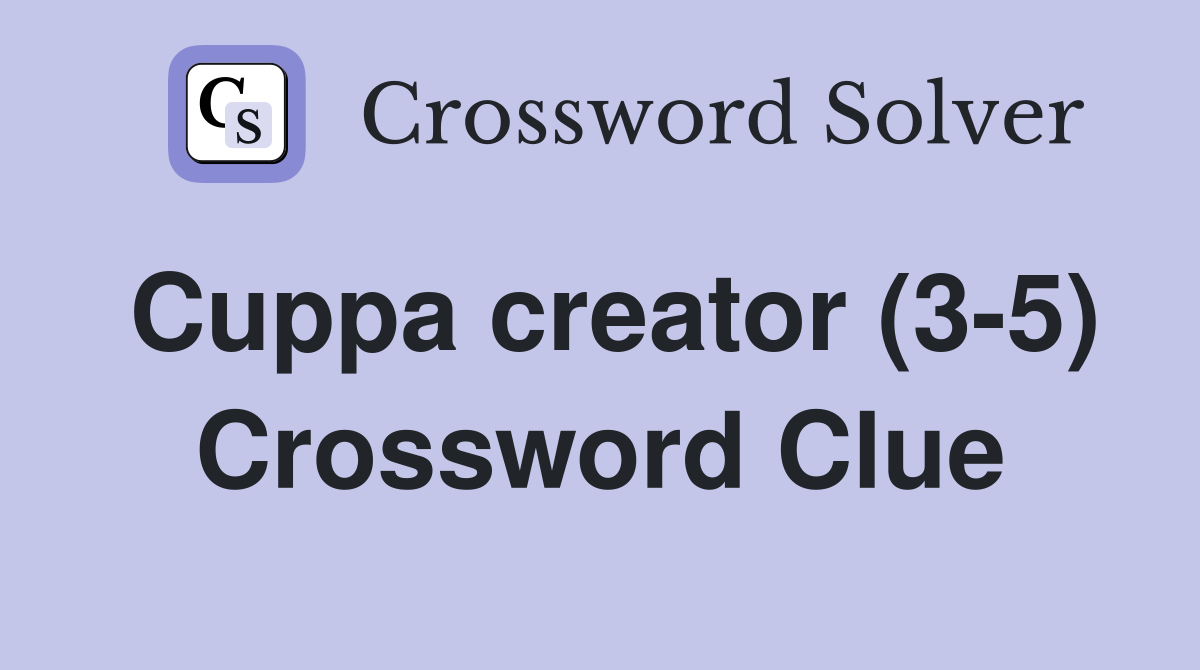 Cuppa creator (3-5) Crossword Clue