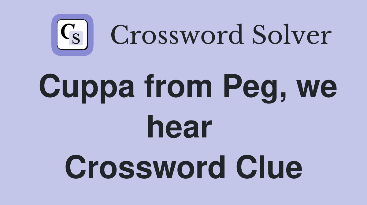 Cuppa from Peg, we hear  Crossword Clue