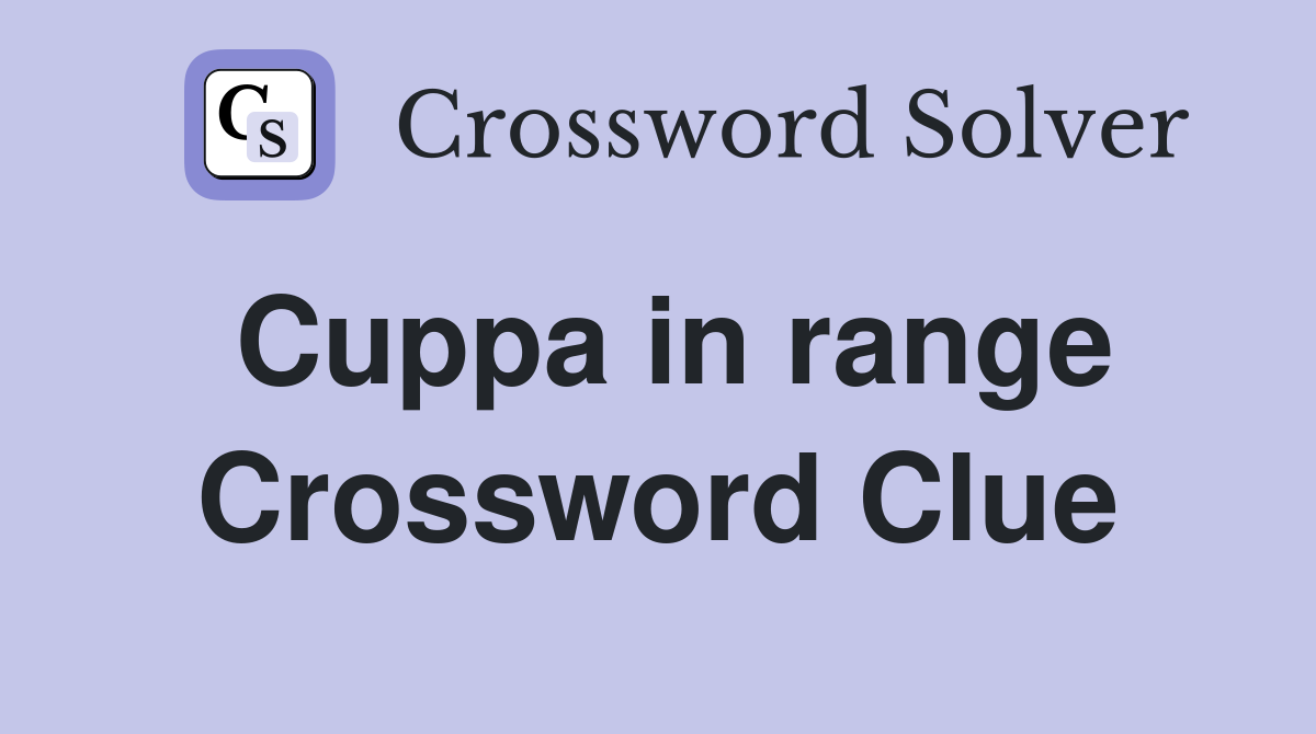 Cuppa in range Crossword Clue