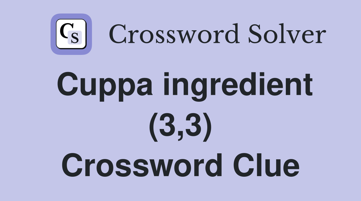 Cuppa ingredient (3,3) Crossword Clue