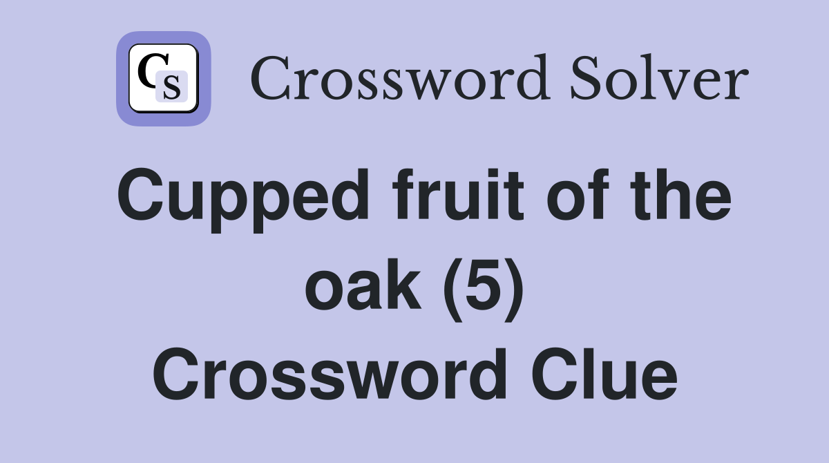 Cupped fruit of the oak (5) Crossword Clue