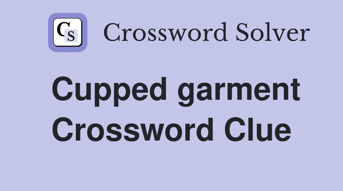 Cupped garment Crossword Clue