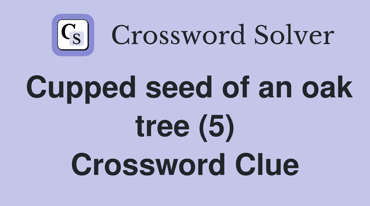 Cupped seed of an oak tree (5) Crossword Clue