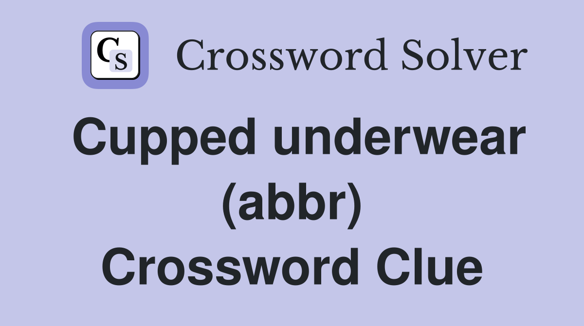 Cupped underwear (abbr) Crossword Clue