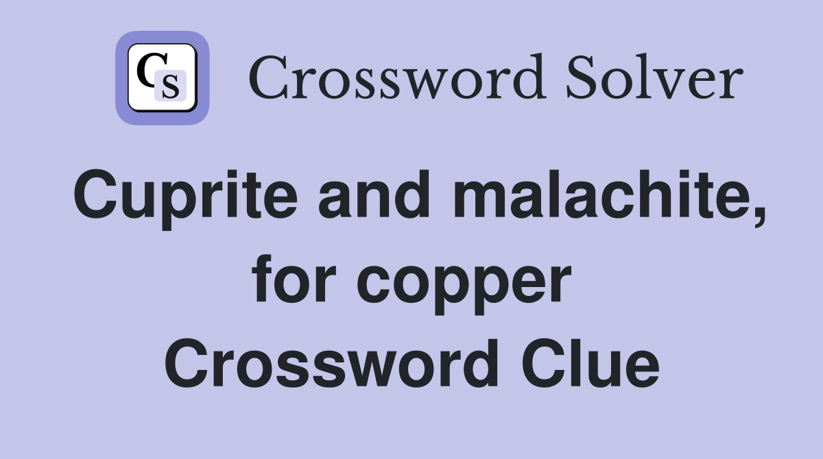 Cuprite and malachite, for copper Crossword Clue
