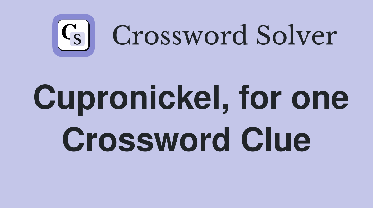 Cupronickel, for one Crossword Clue