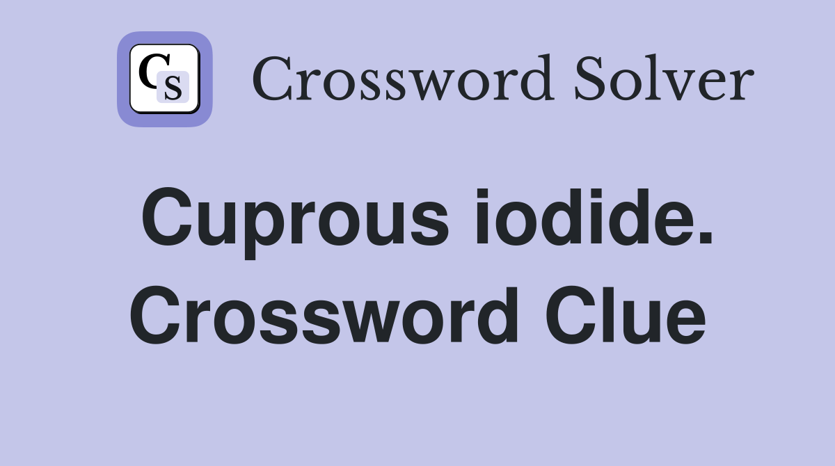 Cuprous iodide. Crossword Clue