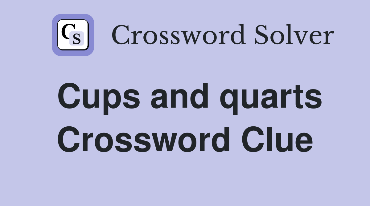 Cups and quarts Crossword Clue