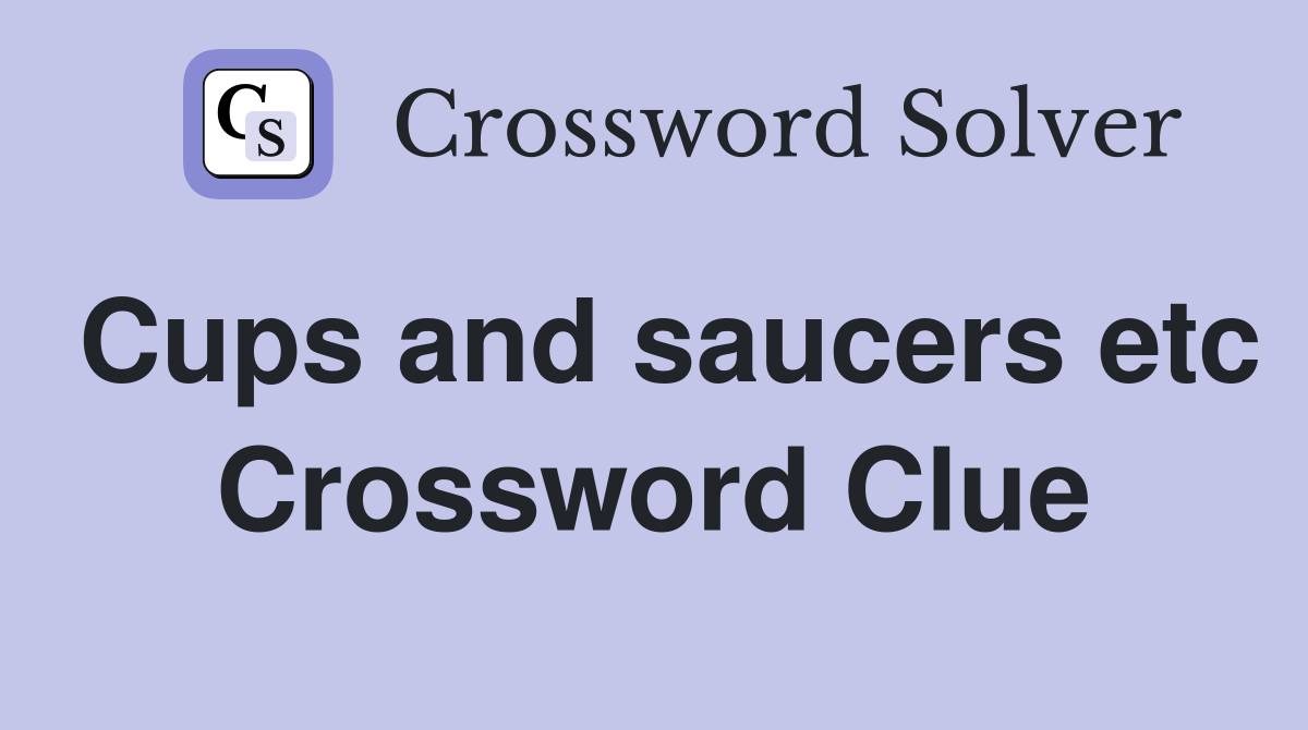 Cups and saucers etc Crossword Clue